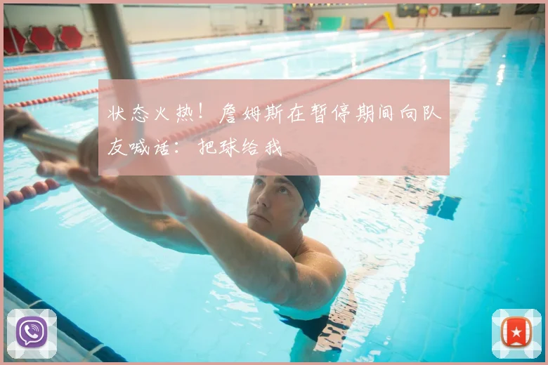 状态火热！詹姆斯在暂停期间向队友喊话：把球给我